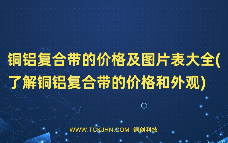 銅鋁復(fù)合帶的價格及圖片表大全(了解銅鋁復(fù)合帶的價格