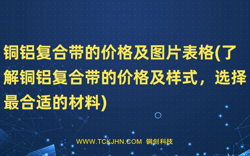 銅鋁復(fù)合帶的價格及圖片表格(了解銅鋁復(fù)合帶的價格及